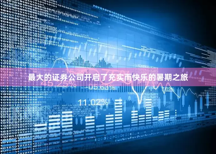 最大的证券公司开启了充实而快乐的暑期之旅