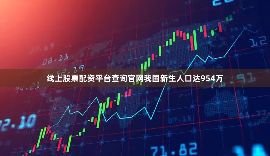 线上股票配资平台查询官网我国新生人口达954万