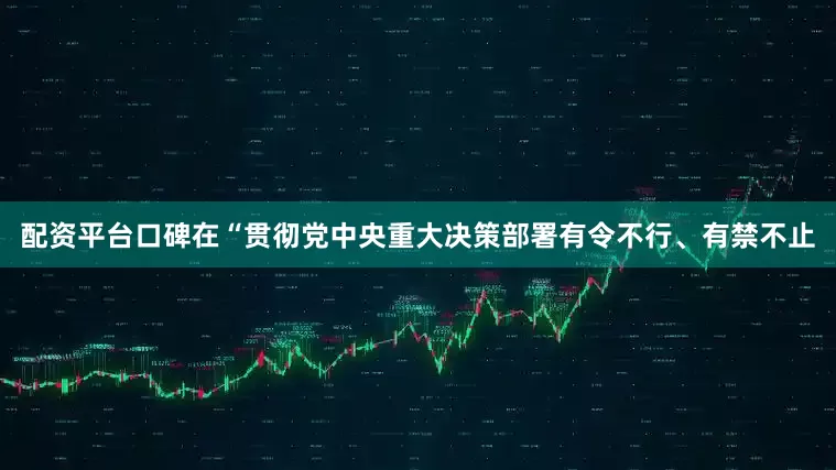 配资平台口碑在“贯彻党中央重大决策部署有令不行、有禁不止