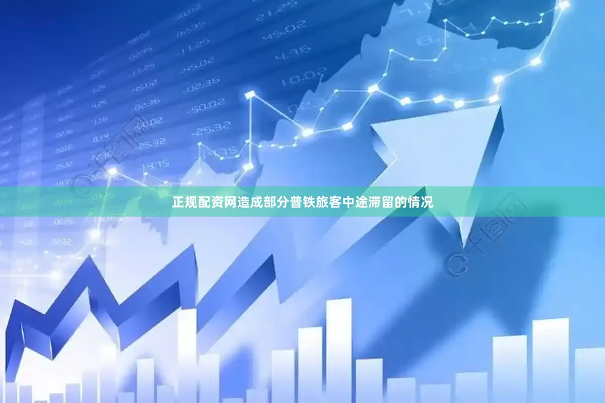 正规配资网造成部分普铁旅客中途滞留的情况