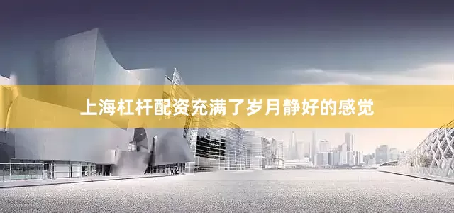 上海杠杆配资充满了岁月静好的感觉