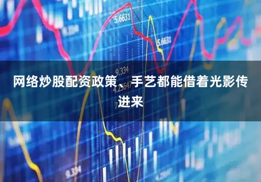 网络炒股配资政策、手艺都能借着光影传进来
